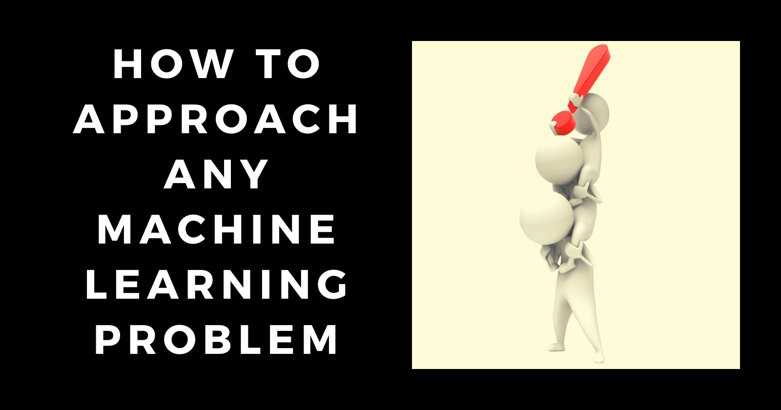 How to approach any Machine Learning problem